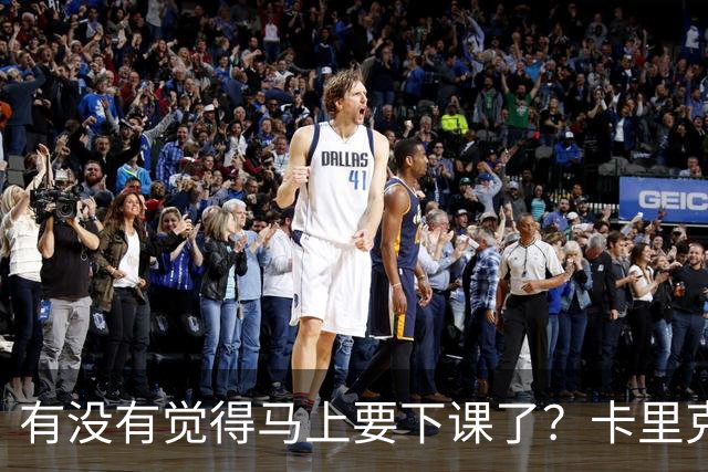 有没有觉得马上要下课了？卡里克：我并没有特别预判什么